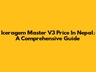 Iceragem Master V3 Price In Nepal: A Comprehensive Guide