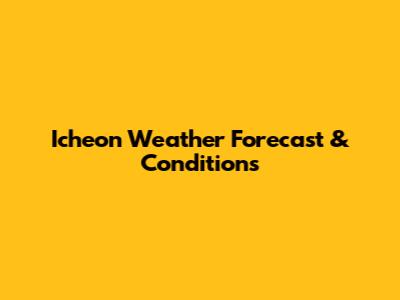 Icheon Weather Forecast & Conditions