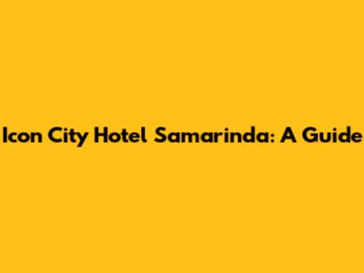 Icon City Hotel Samarinda: A Guide