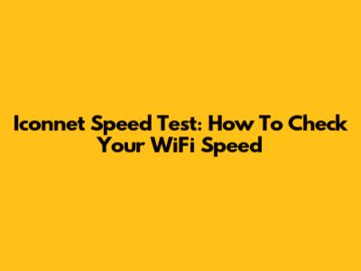 Iconnet Speed Test: How To Check Your WiFi Speed