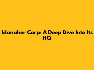 Idanaher Corp: A Deep Dive Into Its HQ
