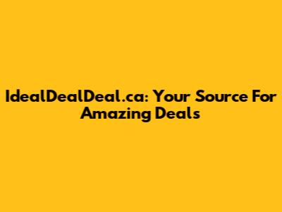 IdealDealDeal.ca: Your Source For Amazing Deals