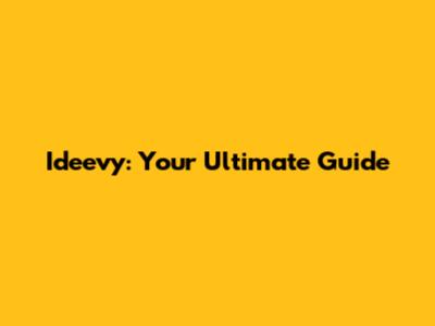 Ideevy: Your Ultimate Guide