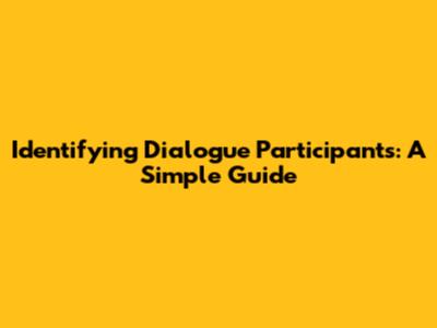 Identifying Dialogue Participants: A Simple Guide