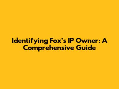 Identifying Fox’s IP Owner: A Comprehensive Guide