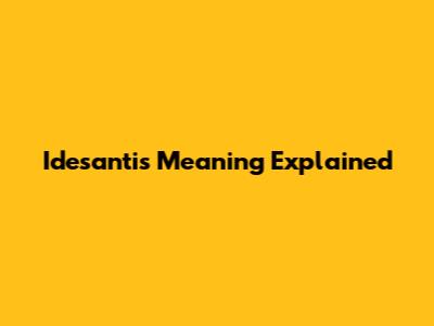 Idesantis Meaning Explained