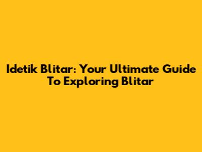 Idetik Blitar: Your Ultimate Guide To Exploring Blitar