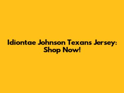 Idiontae Johnson Texans Jersey: Shop Now!
