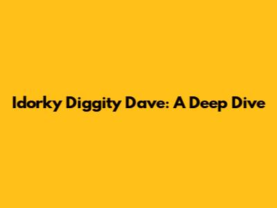 Idorky Diggity Dave: A Deep Dive