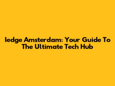 Iedge Amsterdam: Your Guide To The Ultimate Tech Hub