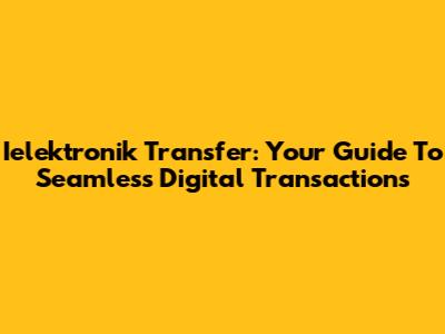 Ielektronik Transfer: Your Guide To Seamless Digital Transactions