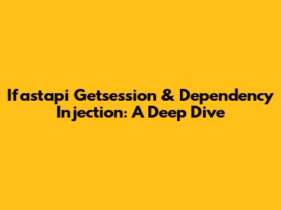 Ifastapi Getsession & Dependency Injection: A Deep Dive