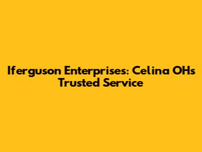 Iferguson Enterprises: Celina OH's Trusted Service
