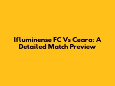 Ifluminense FC Vs Ceara: A Detailed Match Preview