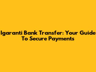 Igaranti Bank Transfer: Your Guide To Secure Payments