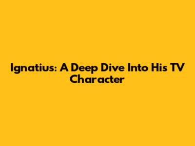 Ignatius: A Deep Dive Into His TV Character