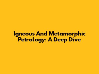 Igneous And Metamorphic Petrology: A Deep Dive