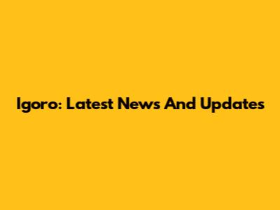 Igoro: Latest News And Updates
