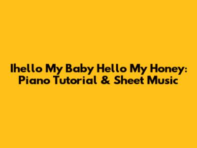 Ihello My Baby Hello My Honey: Piano Tutorial & Sheet Music