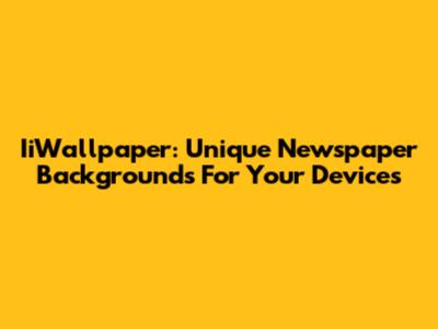 IiWallpaper: Unique Newspaper Backgrounds For Your Devices