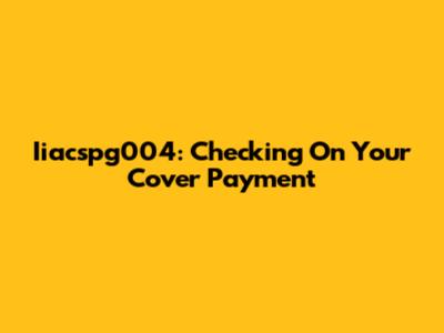 Iiacspg004: Checking On Your Cover Payment