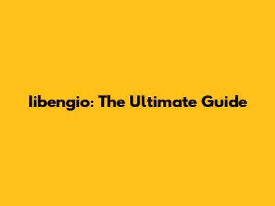 Iibengio: The Ultimate Guide