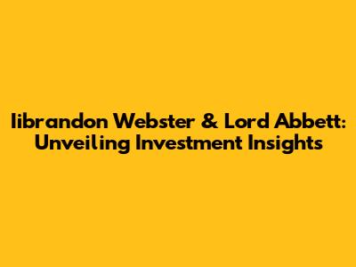 Iibrandon Webster & Lord Abbett: Unveiling Investment Insights