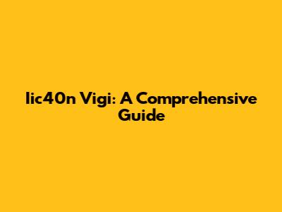 Iic40n Vigi: A Comprehensive Guide