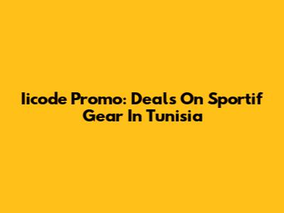 Iicode Promo: Deals On Sportif Gear In Tunisia