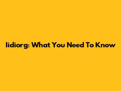 Iidiorg: What You Need To Know