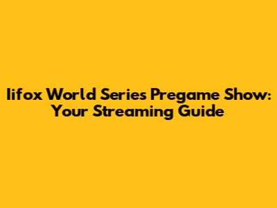 Iifox World Series Pregame Show: Your Streaming Guide