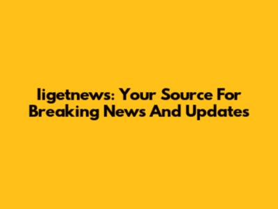 Iigetnews: Your Source For Breaking News And Updates