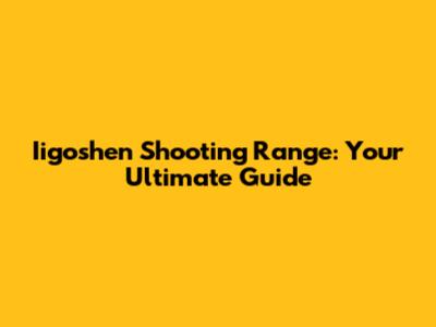 Iigoshen Shooting Range: Your Ultimate Guide