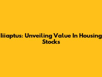 Iiiaptus: Unveiling Value In Housing Stocks
