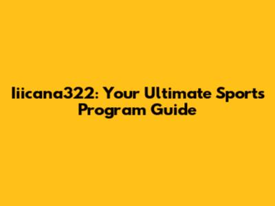 Iiicana322: Your Ultimate Sports Program Guide