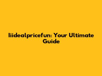 Iiidealpricefun: Your Ultimate Guide
