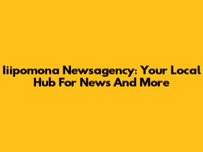 Iiipomona Newsagency: Your Local Hub For News And More
