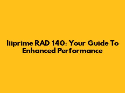 Iiiprime RAD 140: Your Guide To Enhanced Performance