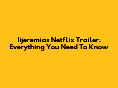 Iijeremias Netflix Trailer: Everything You Need To Know