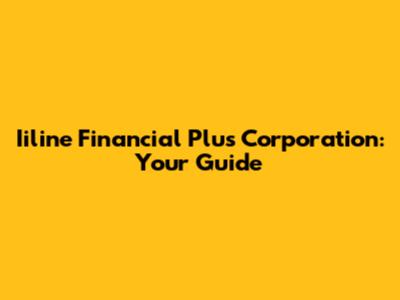 Iiline Financial Plus Corporation: Your Guide