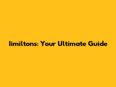Iimiltons: Your Ultimate Guide