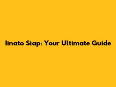 Iinato Siap: Your Ultimate Guide