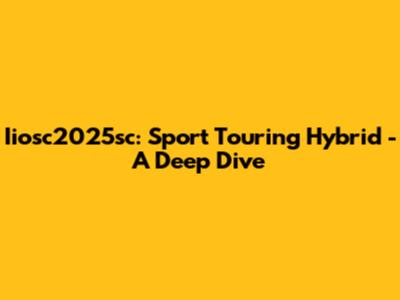 Iiosc2025sc: Sport Touring Hybrid - A Deep Dive