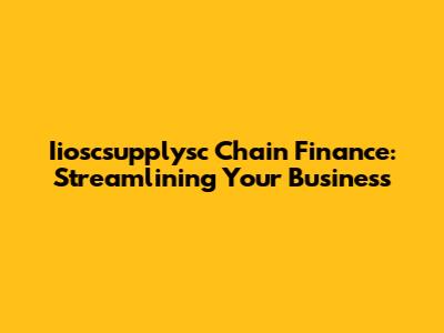 Iioscsupplysc Chain Finance: Streamlining Your Business