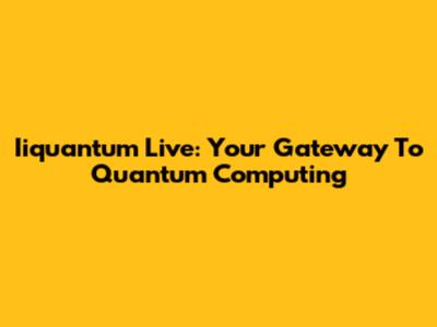Iiquantum Live: Your Gateway To Quantum Computing