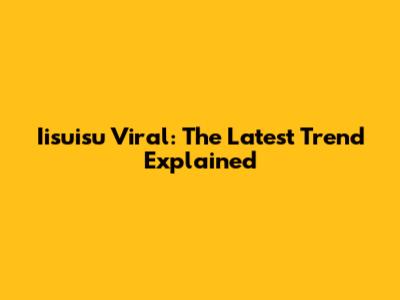 Iisuisu Viral: The Latest Trend Explained