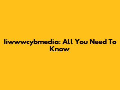 Iiwwwcybmedia: All You Need To Know