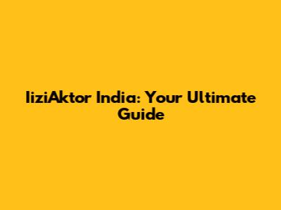 IiziAktor India: Your Ultimate Guide