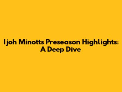 Ijoh Minott's Preseason Highlights: A Deep Dive