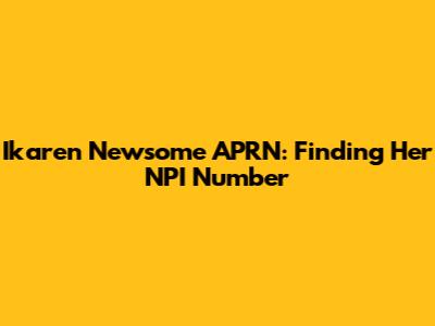 Ikaren Newsome APRN: Finding Her NPI Number